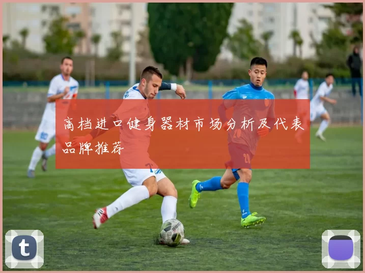 高档进口健身器材市场分析及代表品牌推荐