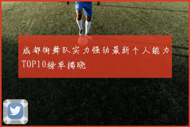 成都街舞队实力强劲最新个人能力TOP10榜单揭晓