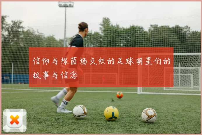 信仰与绿茵场交织的足球明星们的故事与信念