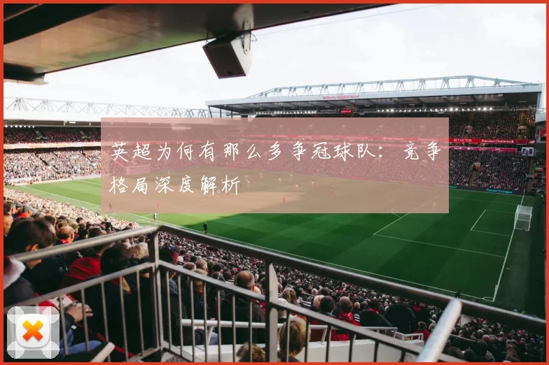 英超为何有那么多争冠球队：竞争格局深度解析