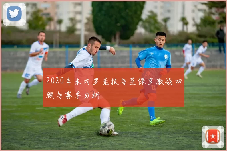 2020年米内罗竞技与圣保罗激战回顾与赛季分析